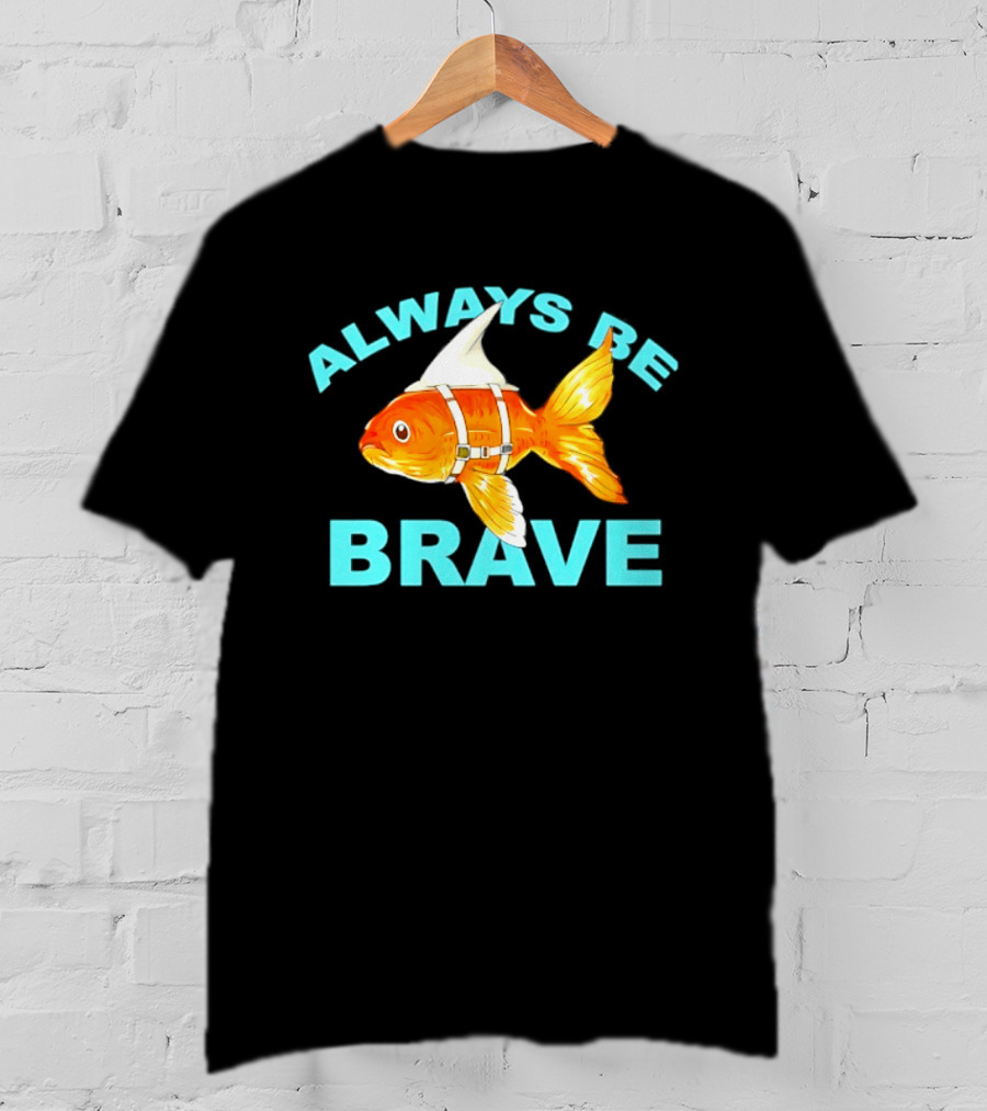 Always Be Brave Goldfish Shark Fin Motivation T-Shirt