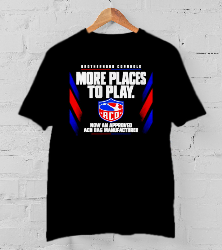 Brotherhood Cornhole More Places To Play ACO Approved Bag Manufacturer T-Shirt