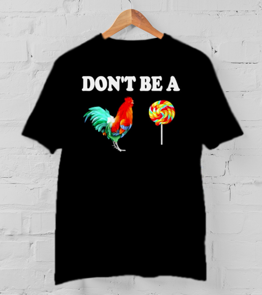 Don't Be A Cock Lollipop Rooster T-Shirt
