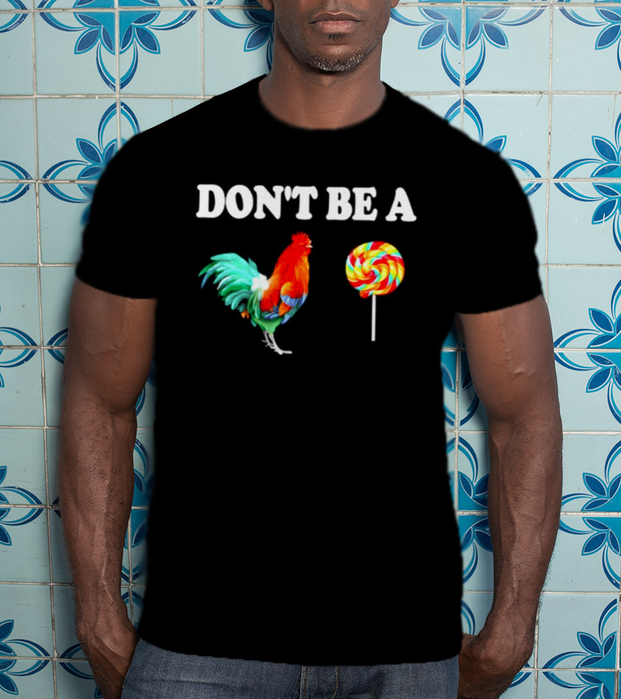 Don't Be A Cock Lollipop Rooster T-Shirt
