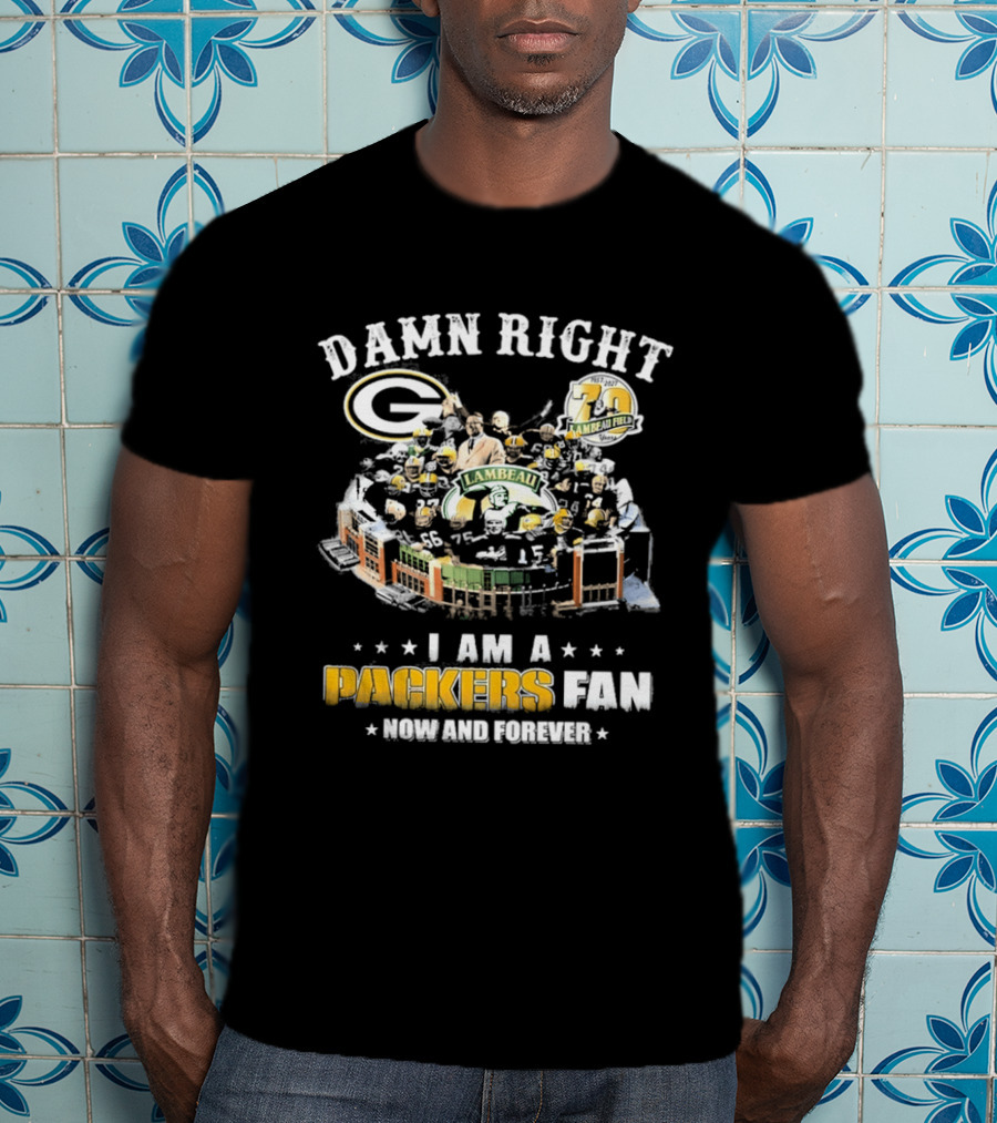 Damn Right Packers Fan Now And Forever 70th Season Lambeau Field T-Shirt