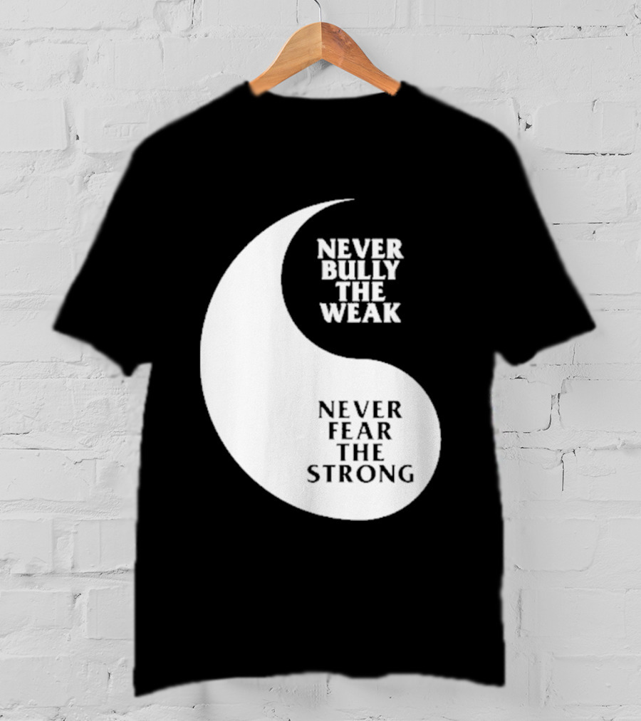 Never Bully The Weak Never Fear The Strong Yin Yang T-Shirt