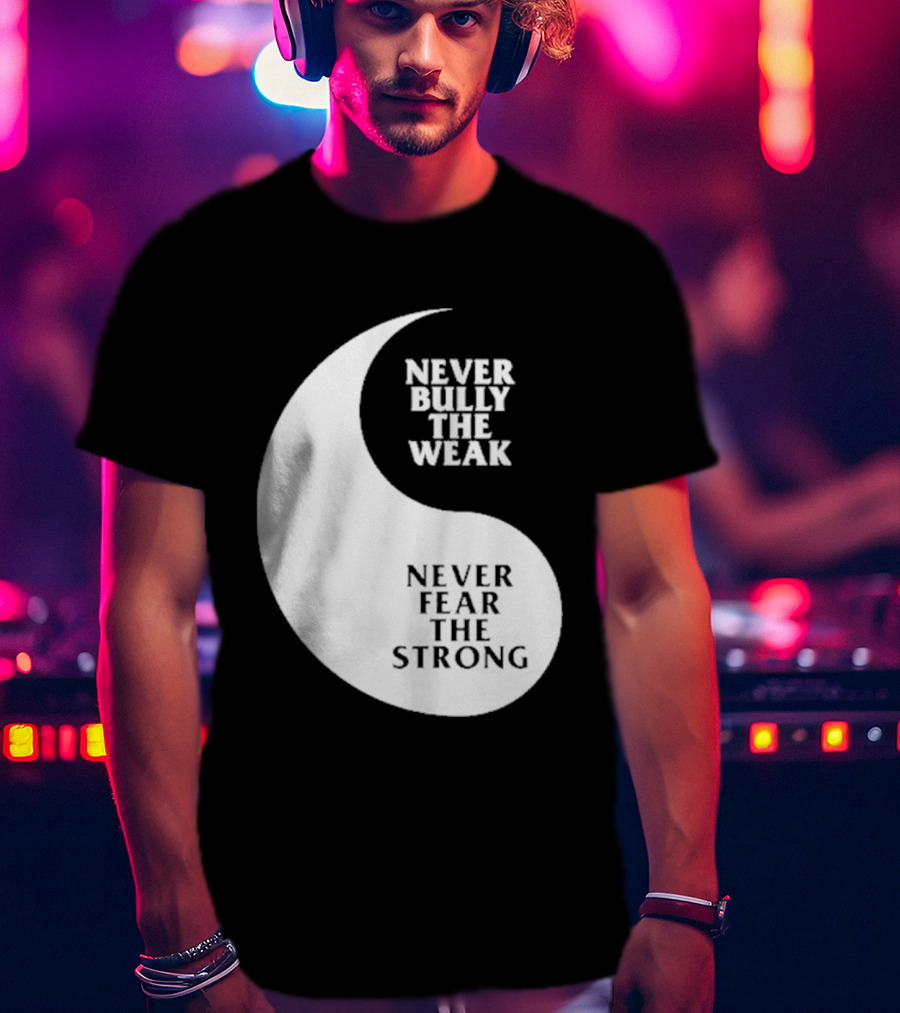 Never Bully The Weak Never Fear The Strong Yin Yang T-Shirt