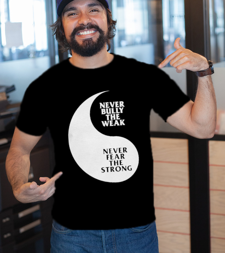 Never Bully The Weak Never Fear The Strong Yin Yang T-Shirt