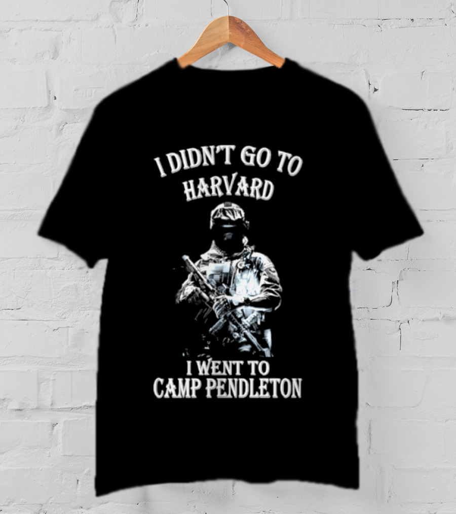 I Didn't Go To Harvard I Went To Camp Pendleton Soldier T-Shirt