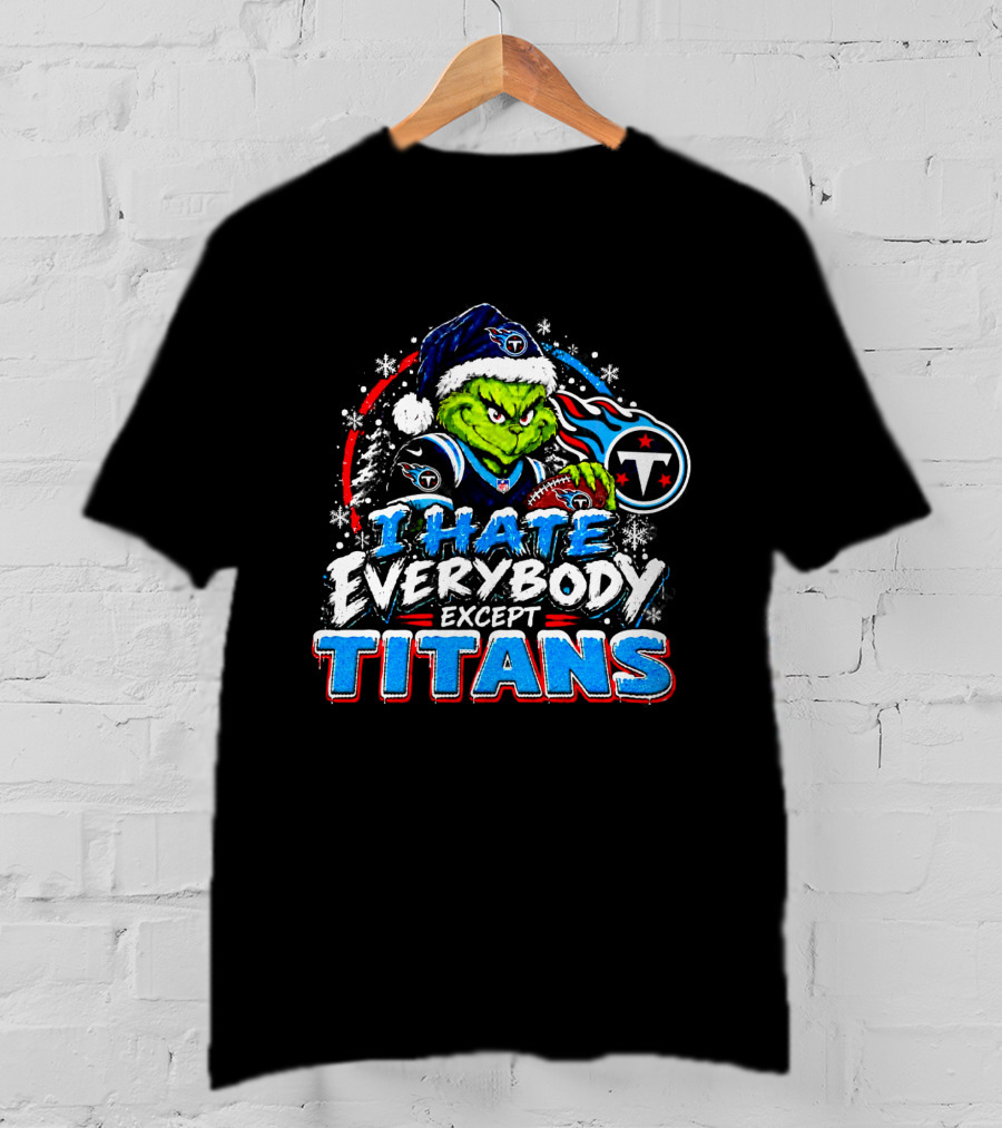 Tennessee Titans Grinch I Hate Everybody Except Titans Fans Christmas Holiday T-Shirt