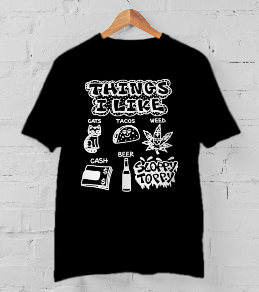 Things I Like Cats Tacos Weed Cash Beer Sloppy Toppy T-Shirt