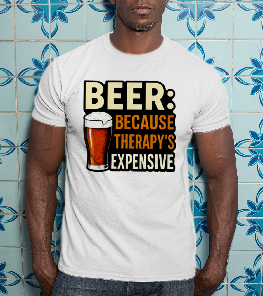 BEER Because Therapy's Expensive Drinking T-Shirt