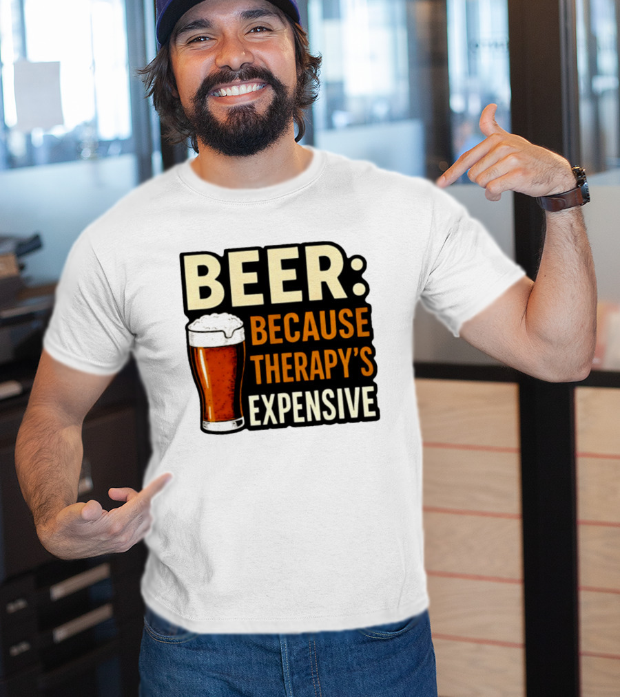 BEER Because Therapy's Expensive Drinking T-Shirt