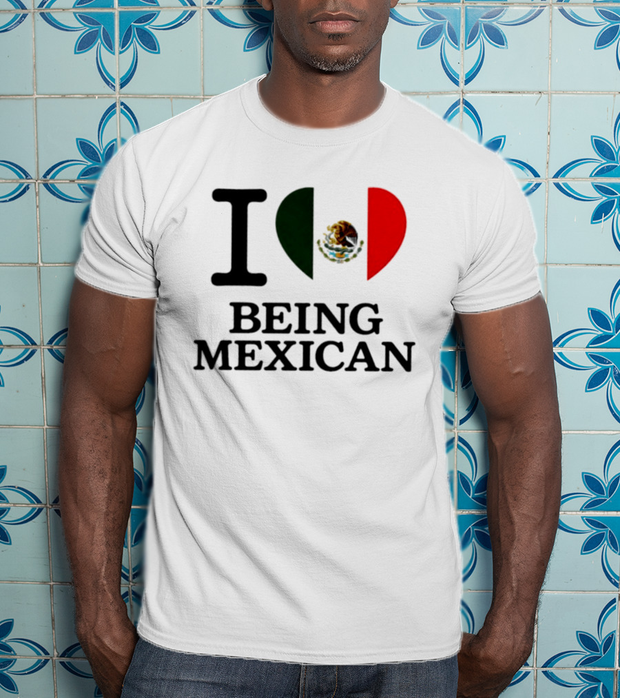 I Love Being Mexican Heart Flag T-Shirt