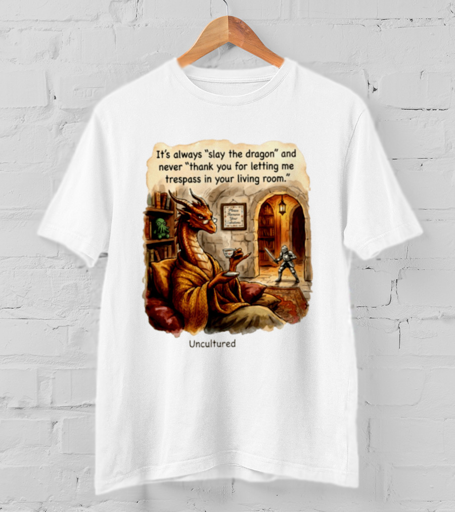 It's Always Slay The Dragon And Never Thank You For Letting Me Trespass In Your Living Room T-Shirt