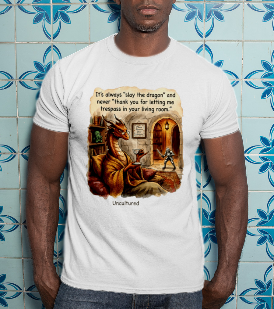 It's Always Slay The Dragon And Never Thank You For Letting Me Trespass In Your Living Room T-Shirt