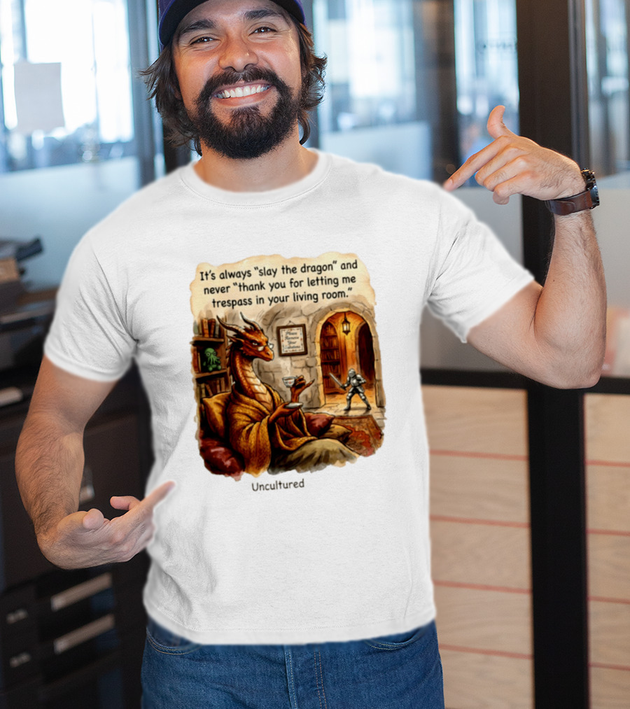 It's Always Slay The Dragon And Never Thank You For Letting Me Trespass In Your Living Room T-Shirt