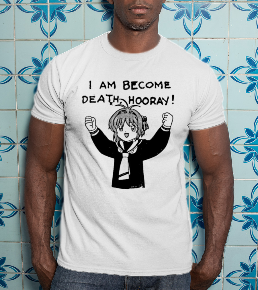 I Am Become Death Hooray Sakura Kinomoto Anime T-Shirt