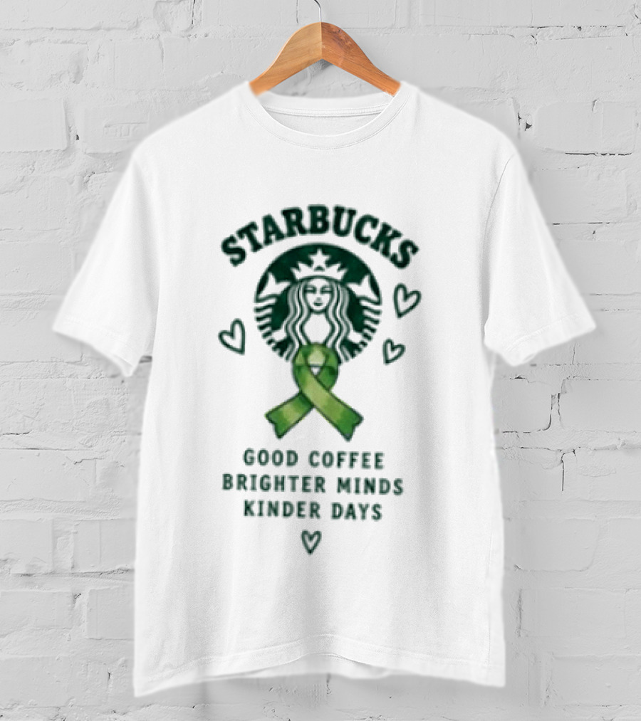 Starbucks Green Ribbon Good Coffee Brighter Minds Kinder Days T-Shirt