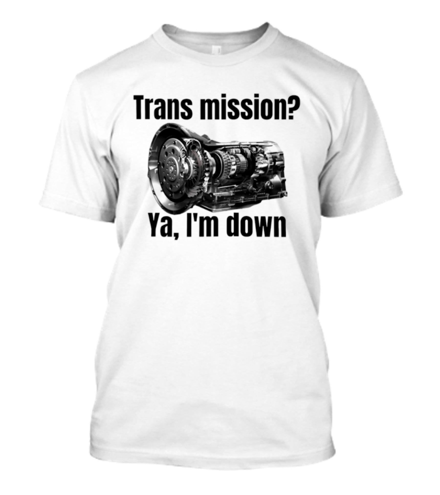 Trans Mission Ya I'm Down Automatic Transmission Humor T-Shirt