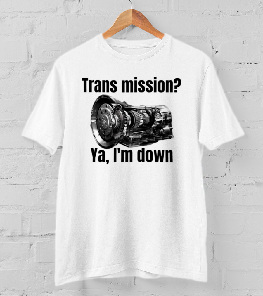 Trans Mission Ya I'm Down Automatic Transmission Humor T-Shirt