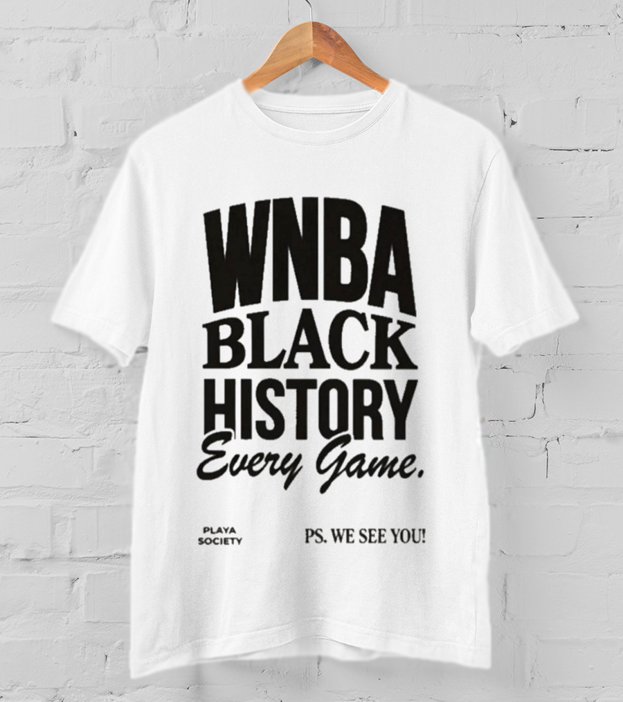 WNBA Black History Every Game Playa Society PS We See You T-Shirt