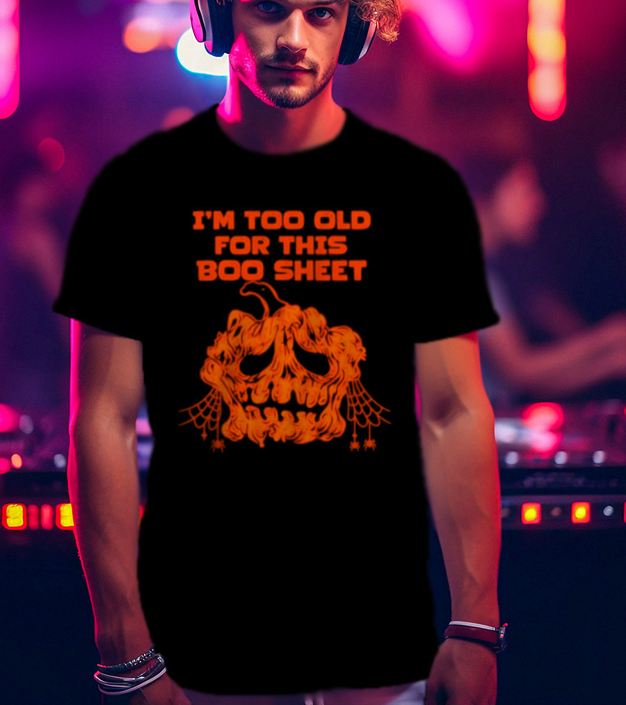 I'm Too Old For This Boo Sheet Pumpkin Halloween Ghost T-Shirt