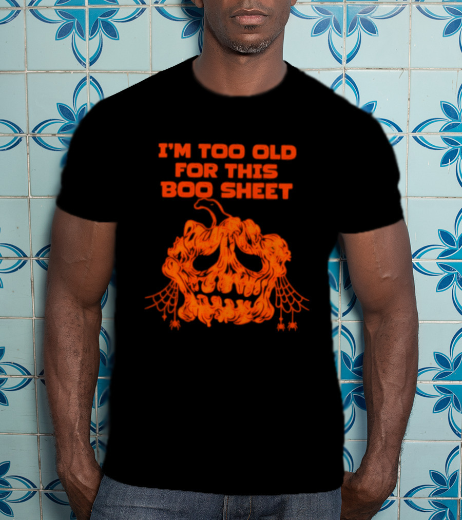 I'm Too Old For This Boo Sheet Pumpkin Halloween Ghost T-Shirt