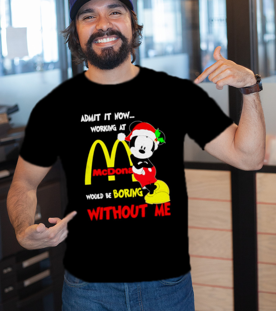 Admit It Now Working At McDonald's Would Be Boring Without Me Mickey Mouse Christmas 2026 T-Shirt
