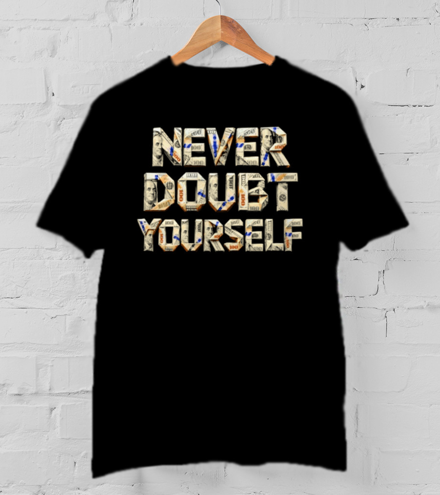 Never Doubt Yourself Money T-Shirt