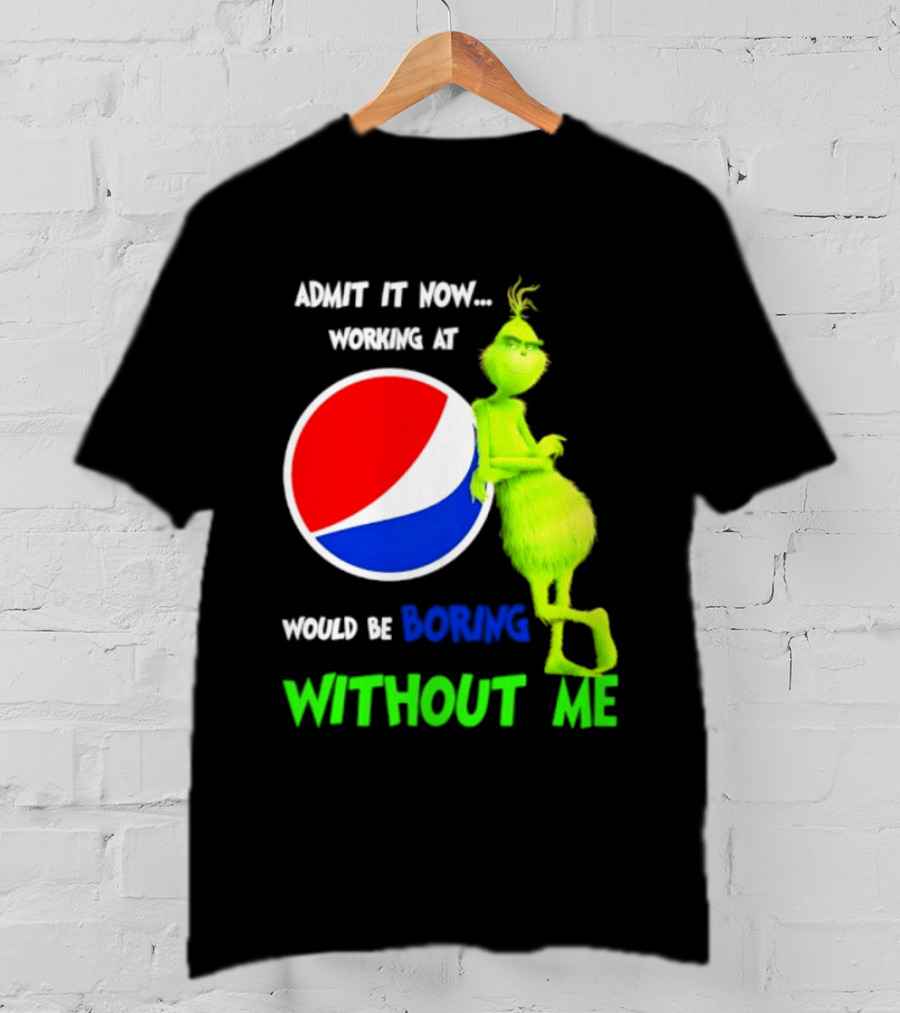 Pepsi Grinch Admit It Now Working At Would Be Boring Without Me Christmas 2026 T-Shirt