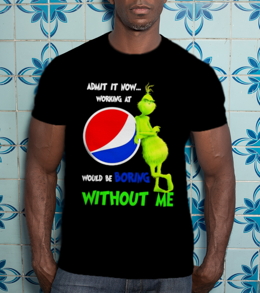 Pepsi Grinch Admit It Now Working At Would Be Boring Without Me Christmas 2026 T-Shirt