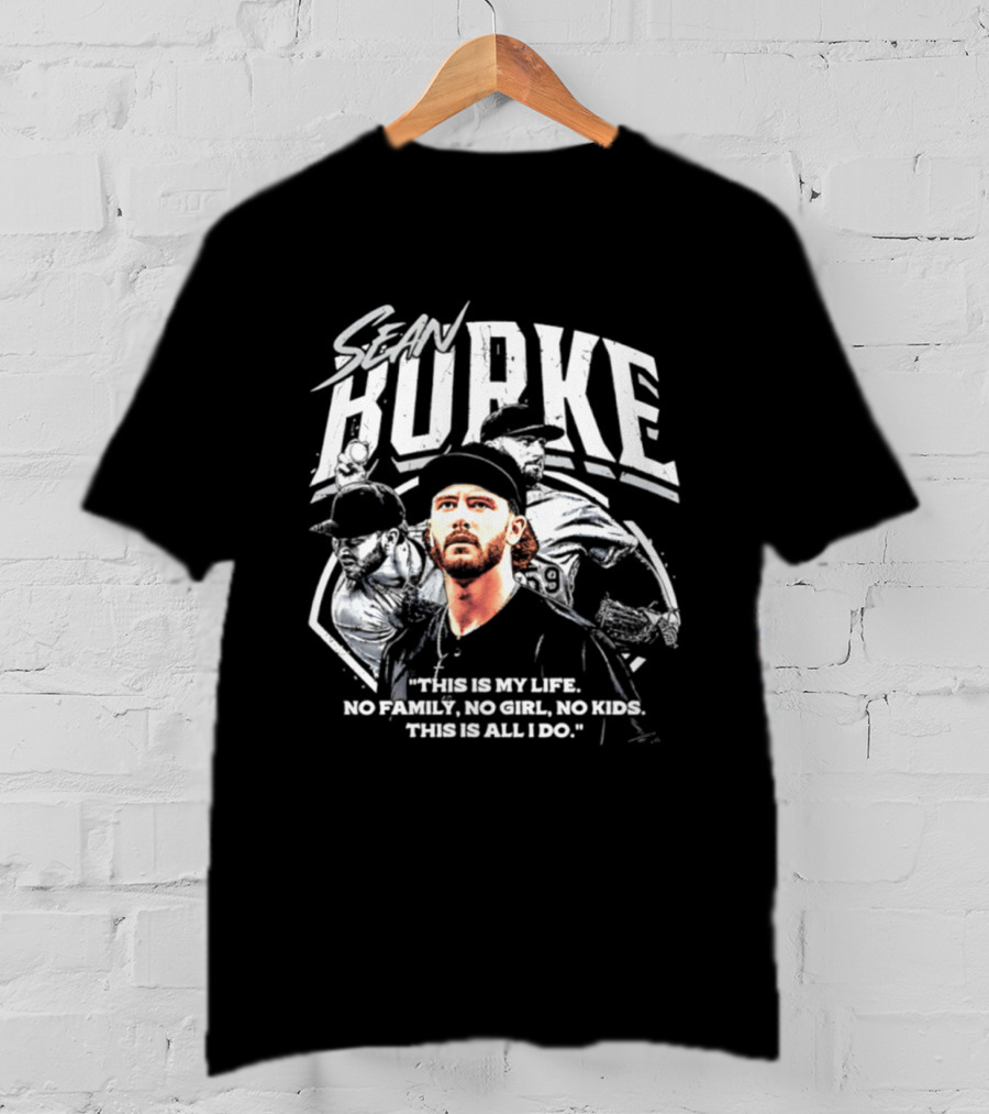 Sean Burke Chicago White Sox This Is My Life No Family No Girl No This Is All I Do T-Shirt