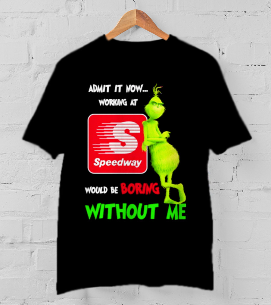 Admit It Now Speedway Grinch Christmas 2026 Working At Would Be Boring Without Me T-Shirt