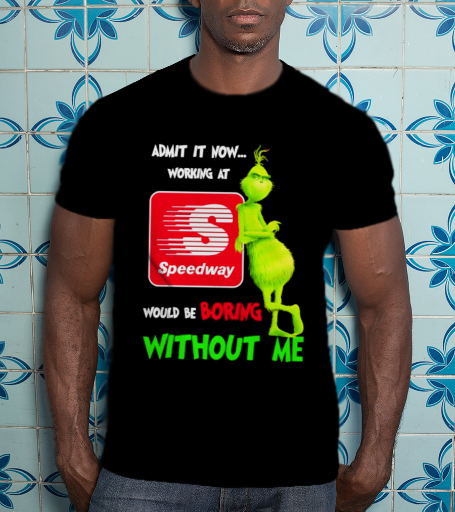 Admit It Now Speedway Grinch Christmas 2026 Working At Would Be Boring Without Me T-Shirt