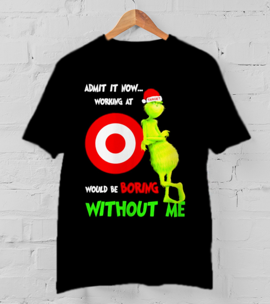 Target Corp X Grinch Christmas 2026 Admit It Now Working At Would Be Boring Without Me T-Shirt