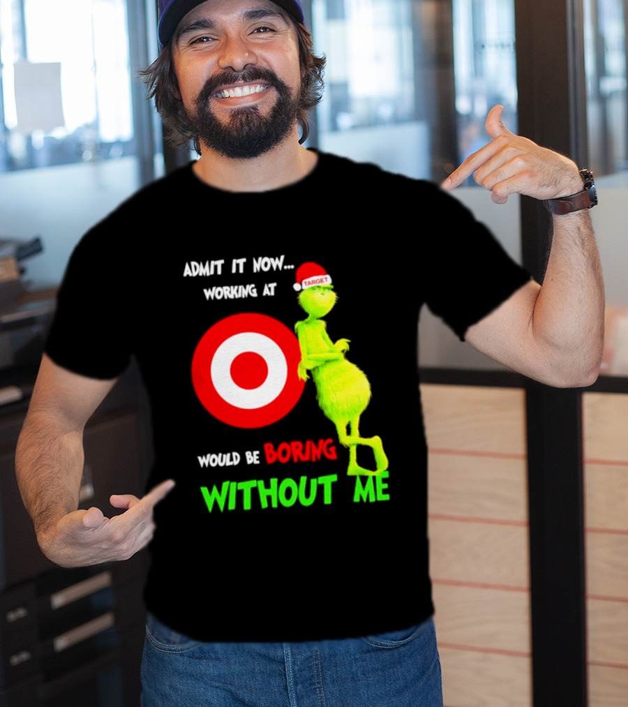 Target Corp X Grinch Christmas 2026 Admit It Now Working At Would Be Boring Without Me T-Shirt