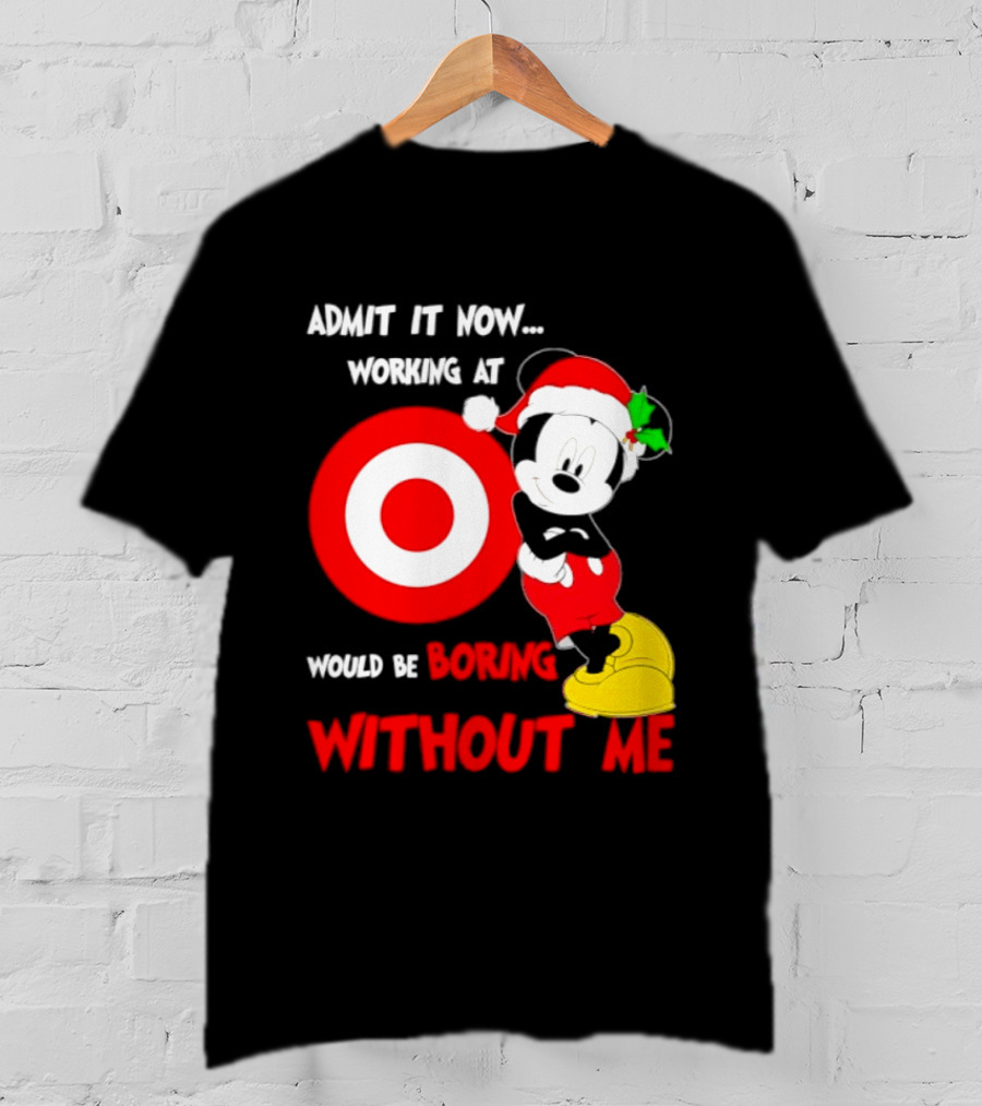 Admit It Now Working At Target Corp Mickey Mouse Christmas Would Be Boring Without Me 2026 T-Shirt