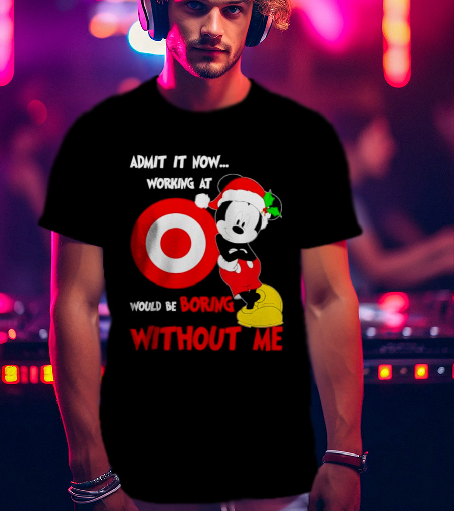 Admit It Now Working At Target Corp Mickey Mouse Christmas Would Be Boring Without Me 2026 T-Shirt