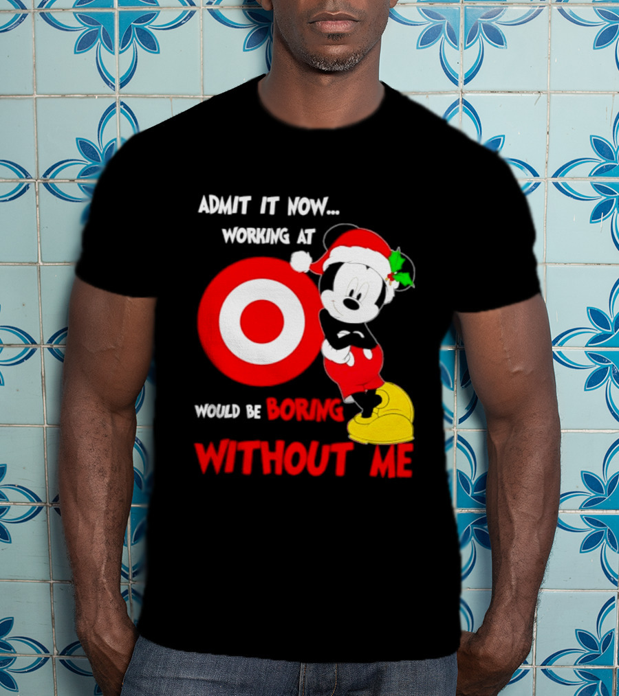Admit It Now Working At Target Corp Mickey Mouse Christmas Would Be Boring Without Me 2026 T-Shirt