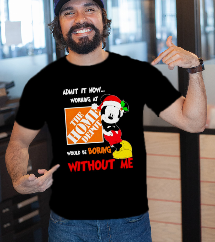 Admit It Now Working At The Home Depot Would Be Boring Without Me Mickey Mouse Christmas 2026 T-Shirt