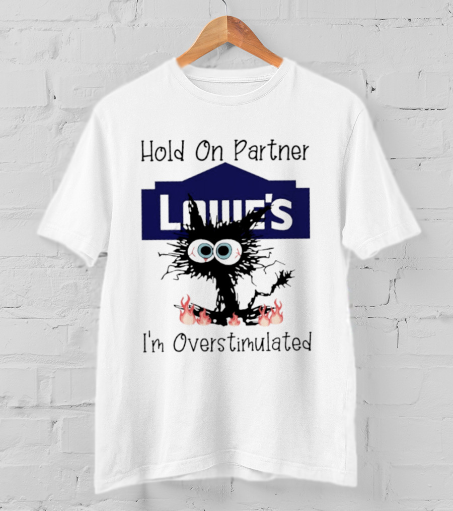 Lowe's Hold On Partner Cat I'm Overstimulated 2026 T-Shirt