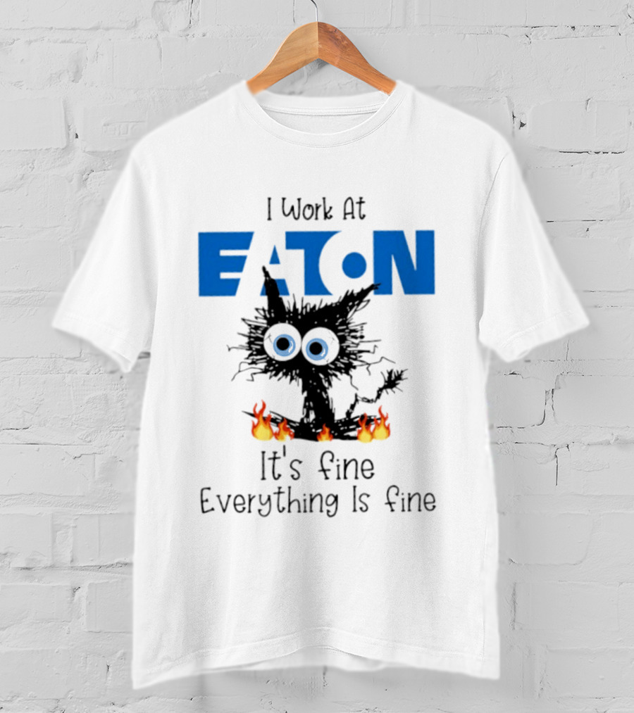 I Work At Eaton Corporation Cat It's Fine Everything Is Fine 2026 T-Shirt