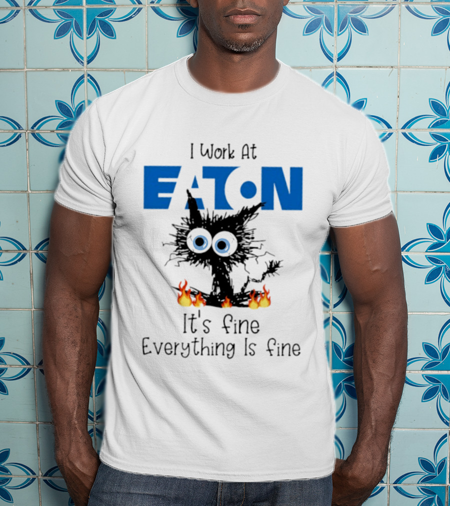 I Work At Eaton Corporation Cat It's Fine Everything Is Fine 2026 T-Shirt