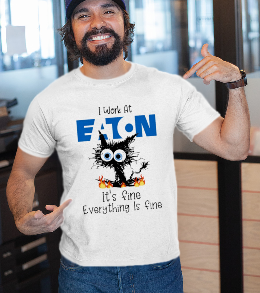 I Work At Eaton Corporation Cat It's Fine Everything Is Fine 2026 T-Shirt