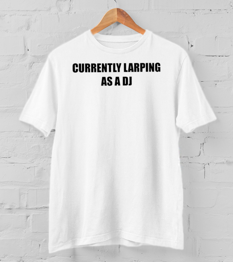 Currently Larping As A DJ T-Shirt