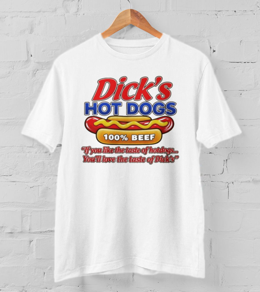 Dick's Hot Dogs 100% Beef If You Like The Taste Of Hotdogs You'll Love Dick's T-Shirt