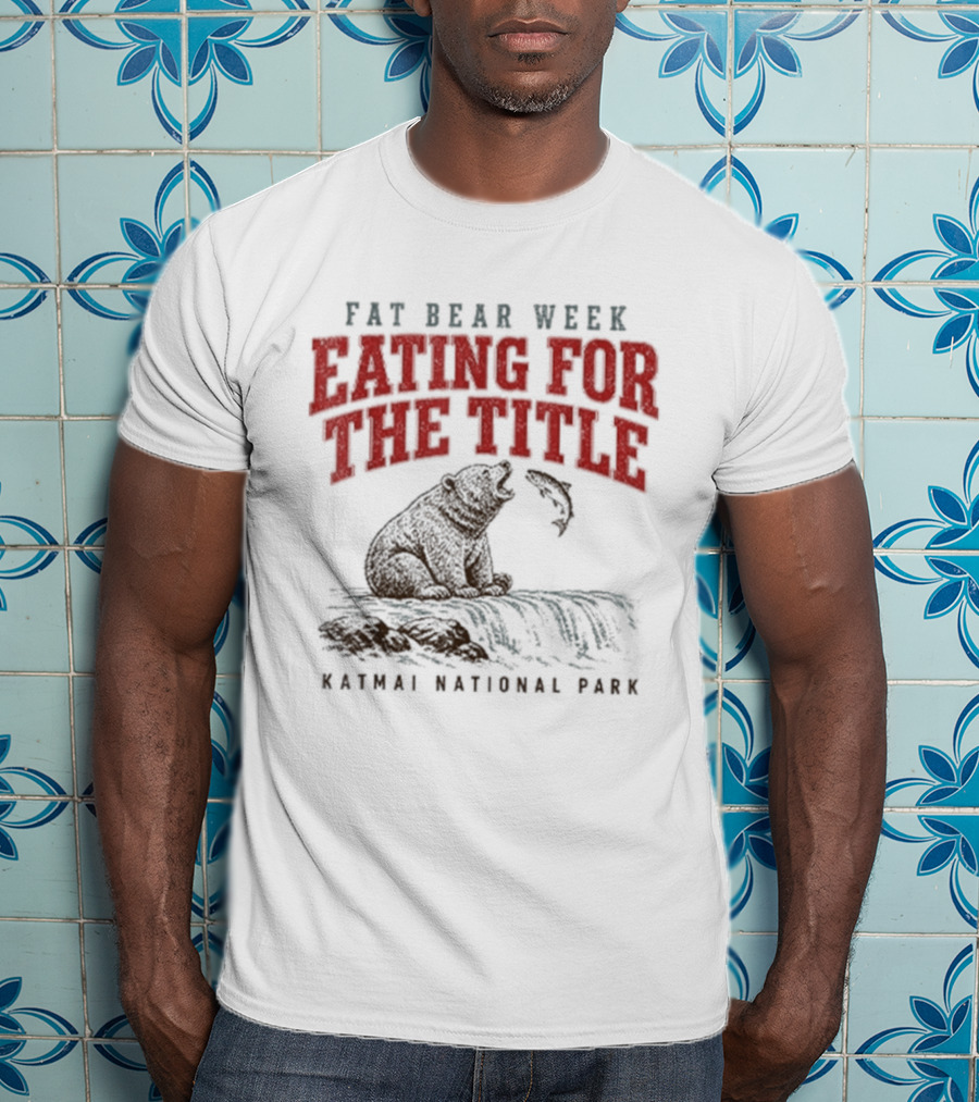 Fat Bear Week Eating For The Title Katmai National Park Bear T-Shirt