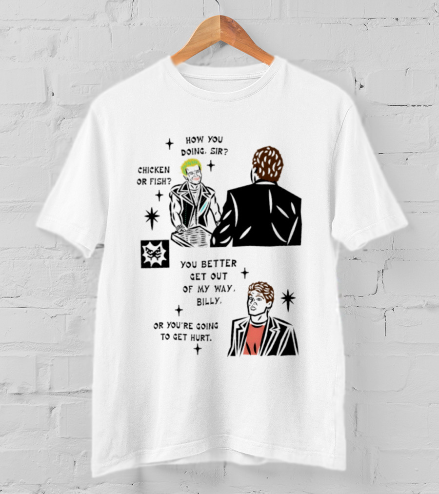 How You Doing Sir Chicken Or Fish You Better Get Out Of My Way Billy Or You're Going To Get Hurt T-Shirt