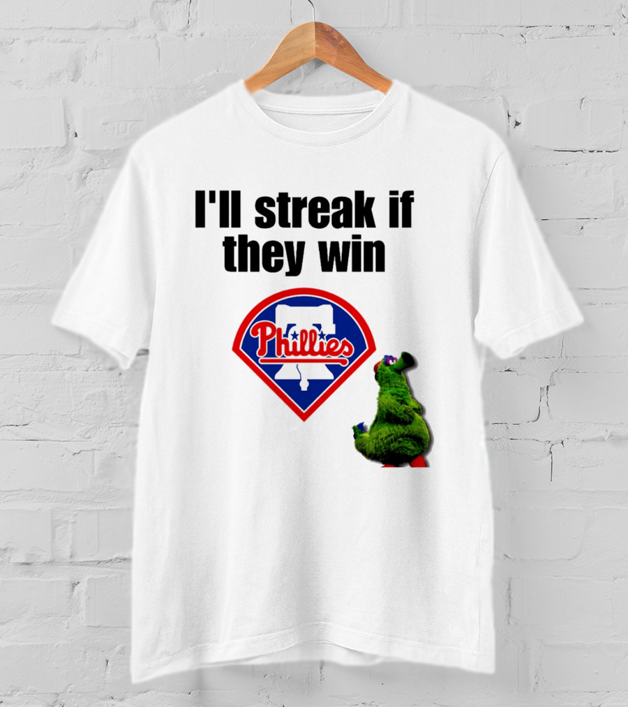 I'll Streak If They Win Phillies Fanatic Philadelphia Phillies T-Shirt