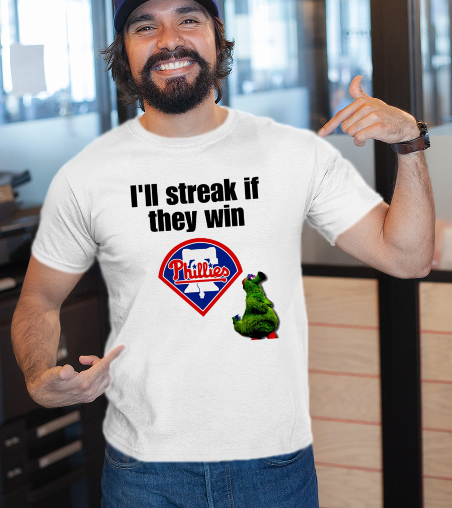I'll Streak If They Win Phillies Fanatic Philadelphia Phillies T-Shirt