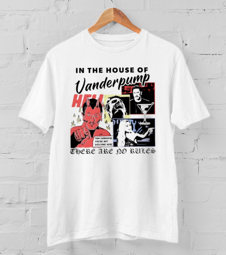 In The House Of Vanderpump Hell Tom Sandoval You Are Not Welcome Here There Are No Rules T-Shirt