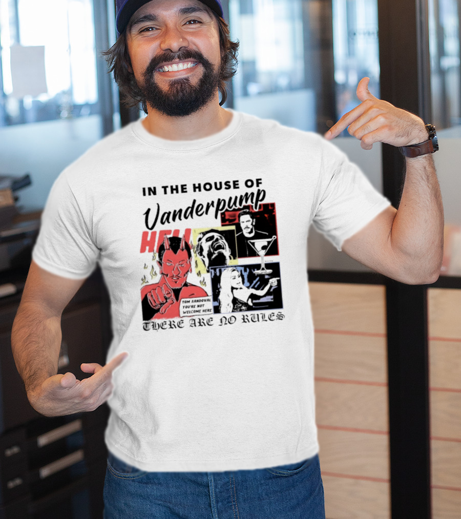 In The House Of Vanderpump Hell Tom Sandoval You Are Not Welcome Here There Are No Rules T-Shirt