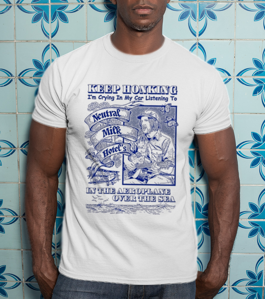 Keep Honking I'm Crying In My Car Listening To Neutral Milk Hotel Two Headed Boy Unfurl American Flags Over Your Sea T-Shirt